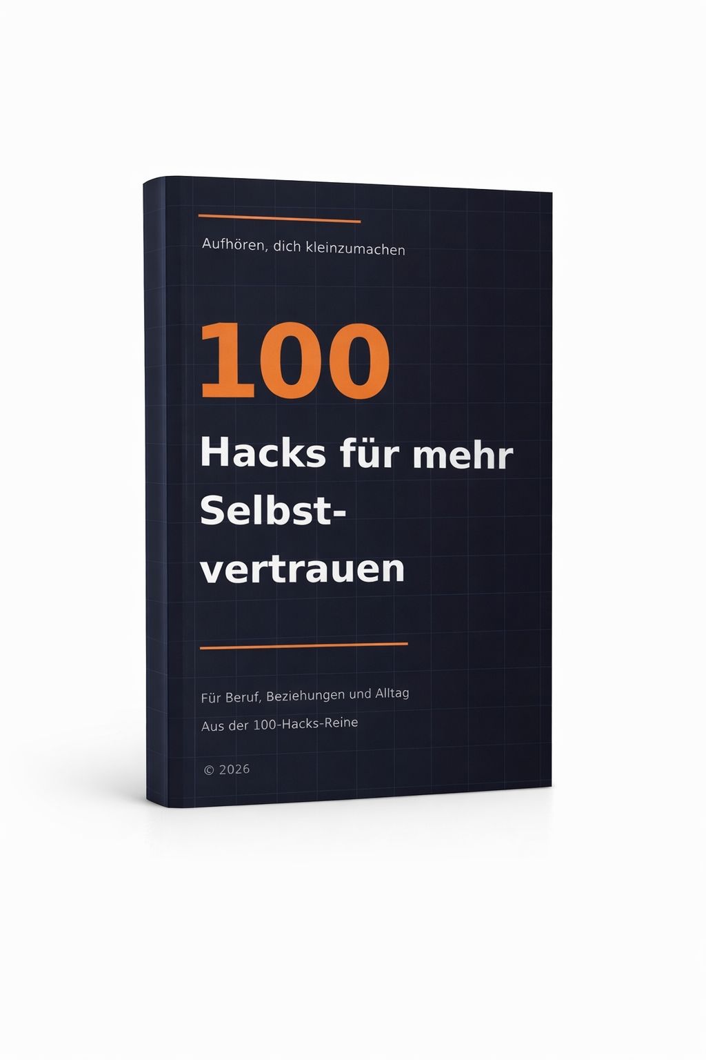 100 Selbstvertrauens Hacks-Für mehr Selbstvertrauen in Beruf, Beziehungen und Alltag